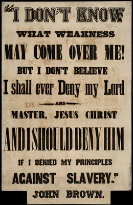 I don't know what weakness may come over me, but I don't believe I shall ever deny my lord and master, Jesus Christ and I should deny him if I denied my principles against slavery.