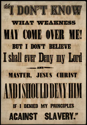 I don't know what weakness may come over me, but I don't believe I shall ever deny my lord and master, Jesus Christ and I should deny him if I denied my principles against slavery.