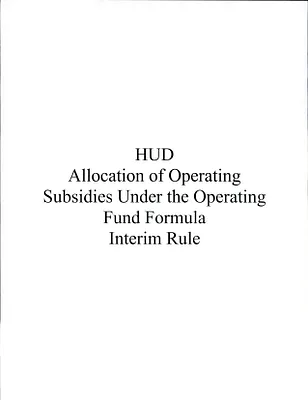 HUD [Housing and Urban Development] Allocation of Operating Subsidies Under the Operating Fund Formula Interim Rule [binder]