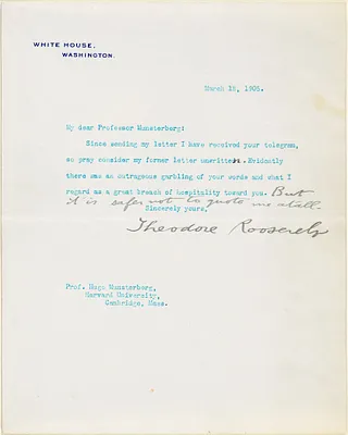 Roosevelt, Theodore, Pres. U.S., 1858-1919 typed letter signed to Hugo Münsterberg, Washington, 18 March 1905