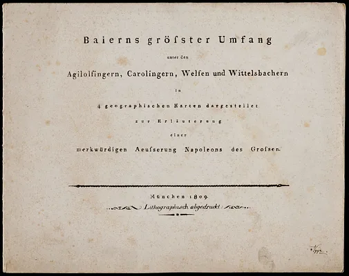 Baierns grösster umfang unter den Agilolfingern, Carolingern, Welfen und Wittelsbachern, in 4 geographischen karten dargestellet zur erläuterung einer merkwürdigen aeusserung Napoleons des Grossen