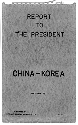 Report to the President: China - Korea, Submitted by Lieutenant General Alfred C. Wedemeyer
